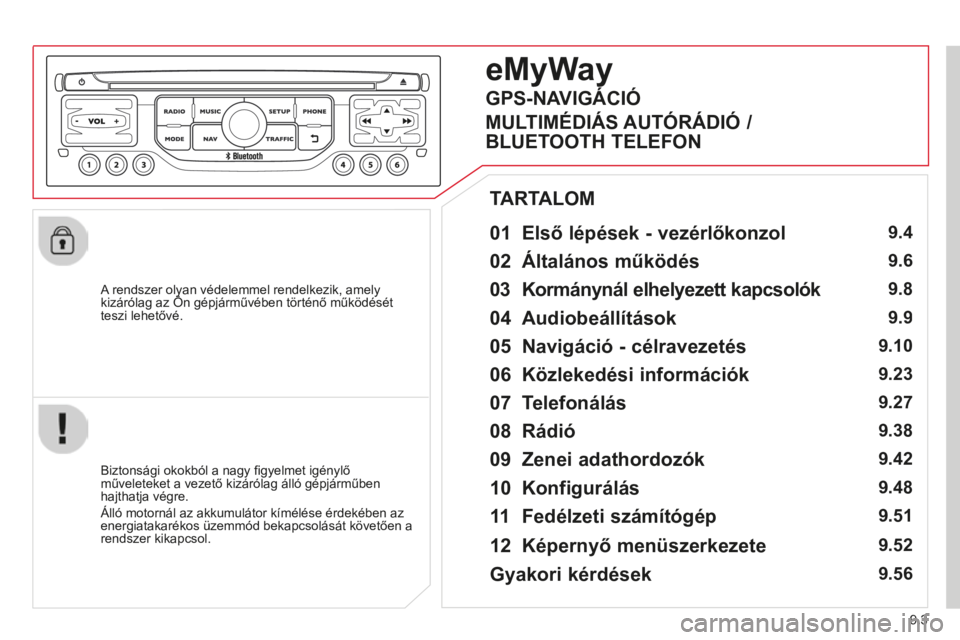 CITROEN BERLINGO MULTISPACE 2014  Kezelési útmutató (in Hungarian) 9.3
Berlingo-2-VP-papier_hu_Chap09b_RT6-2-7_ed01-2014
  A rendszer olyan védelemmel rendelkezik, amely kizárólag az Ön gépjárművében történő működését   A rendszer olyan védelemmel ren