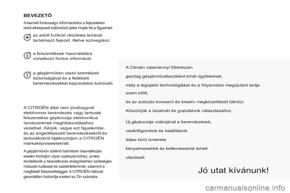 CITROEN BERLINGO MULTISPACE 2014  Kezelési útmutató (in Hungarian) Berlingo-2-VP-papier_hu_Chap00a_Sommaire_ed01-2014
 A CITROËN által nem jóváhagyott 
elektromos berendezés vagy tartozék 
felszerelése gépkocsija elektronikus 
rendszerének meghibásodásáho