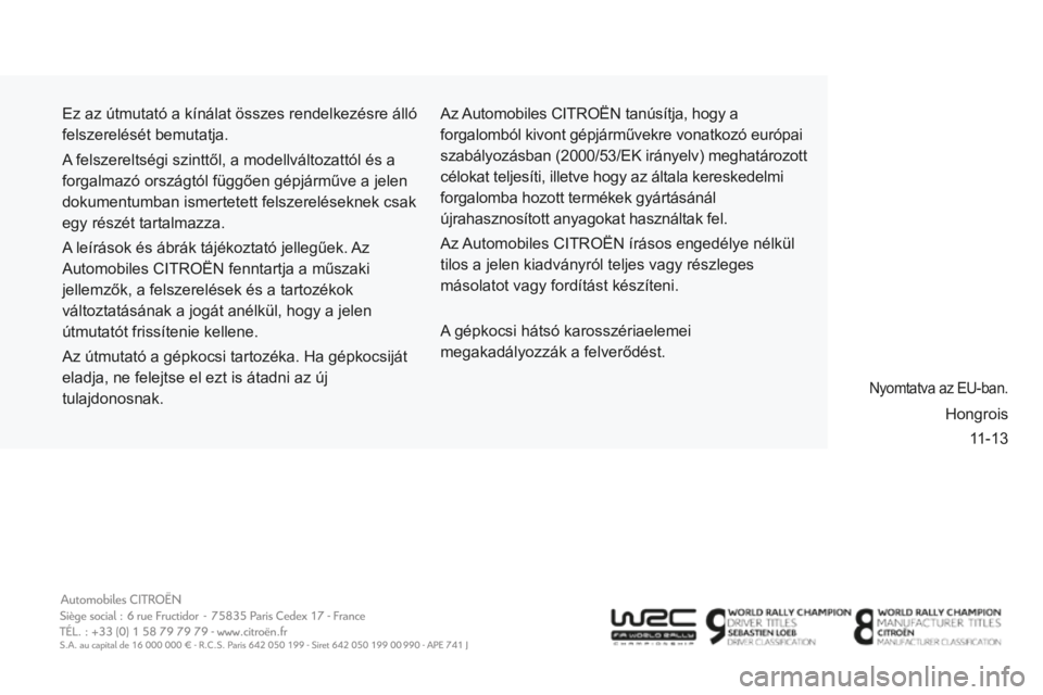 CITROEN BERLINGO MULTISPACE 2014 Kezelési útmutató (in Hungarian) 11-13
Berlingo-2-VP-papier_hu_Chap0b_couv-fi n_ed01-2014
Ez az útmutató a kínálat összes rendelkezésre álló\
felszerelését bemutatja.
A felszereltségi szinttől, a modellváltozattól CITROEN BERLINGO MULTISPACE 2014 Kezelési útmutató (in Hungarian) 11-13
Berlingo-2-VP-papier_hu_Chap0b_couv-fi n_ed01-2014
Ez az útmutató a kínálat összes rendelkezésre álló\
felszerelését bemutatja.
A felszereltségi szinttől, a modellváltozattól