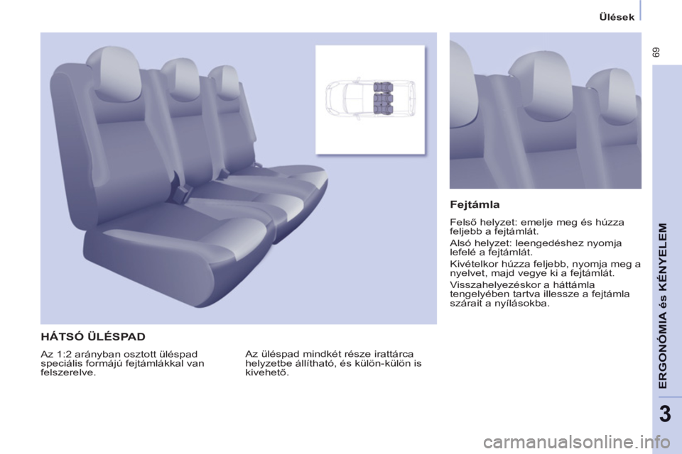 CITROEN BERLINGO MULTISPACE 2013 Kezelési útmutató (in Hungarian) 69
ERGONÓMIA
és
A
KÉNYELE
M
3
Ülések
HÁTSÓ ÜLÉSPAD
Az üléspad mindkét része irattárca
helyzetbe állítható, és külön-külön is
kivehető.
Fejtámla
Felső CITROEN BERLINGO MULTISPACE 2013 Kezelési útmutató (in Hungarian) 69
ERGONÓMIA
és
A
KÉNYELE
M
3
Ülések
HÁTSÓ ÜLÉSPAD
Az üléspad mindkét része irattárca
helyzetbe állítható, és külön-külön is
kivehető.
Fejtámla
Felső