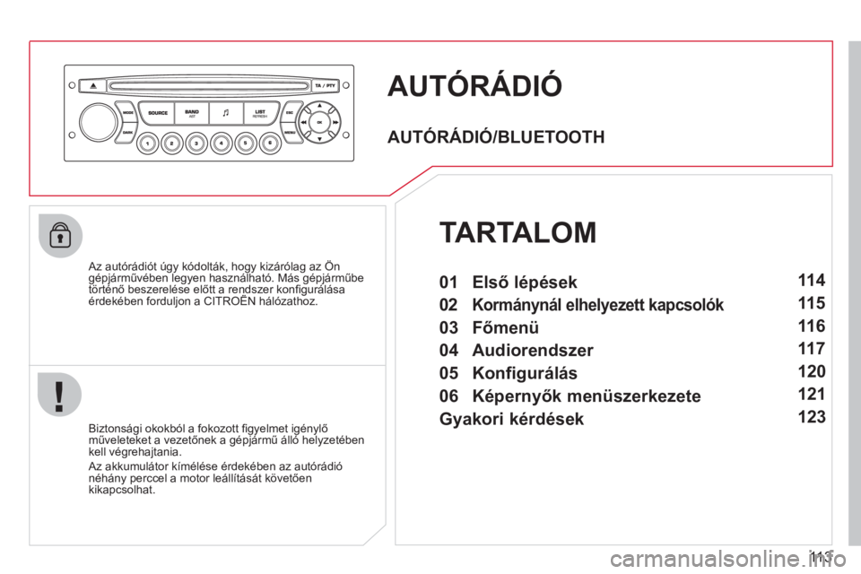 CITROEN BERLINGO FIRST 2011 Kezelési útmutató (in Hungarian) 113
AUTÓRÁDIÓ
Az autórádiót úgy kódolták, hogy kizárólag az Öngépjárművében legyen használható. Más gépjárműbetörténő beszerelése előtt a rendszer konfi gurálásaérde CITROEN BERLINGO FIRST 2011 Kezelési útmutató (in Hungarian) 113
AUTÓRÁDIÓ
Az autórádiót úgy kódolták, hogy kizárólag az Öngépjárművében legyen használható. Más gépjárműbetörténő beszerelése előtt a rendszer konfi gurálásaérde