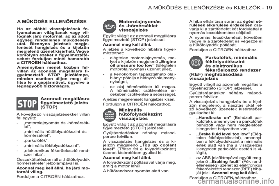 CITROEN BERLINGO FIRST 2011  Kezelési útmutató (in Hungarian) 19A MŰKÖDÉS ELLENŐRZÉSE és KIJELZŐK
-
  A MŰKÖDÉS ELLENŐRZÉSE
 
 
Ha az alábbi visszajelzések fo-
lyamatosan világítanak vagy vil-
lognak járó motornál, az az adott 
egység rendell
