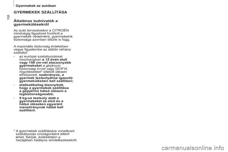 CITROEN BERLINGO ELECTRIC 2017  Kezelési útmutató (in Hungarian) 108
BERLINGO-2-vU_HU_CHAp05_SECURITE_ED01-2015BERLINGO-2-vU_HU_CHAp05_SECURITE_ED01-2015
GYERMEKEK SZÁLLíTÁSA
á ltalános tudnivalók a 
gyermekülésekről
Az autó tervezésekor a CITROËN 
mind