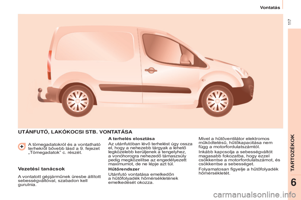 CITROEN BERLINGO ELECTRIC 2017  Kezelési útmutató (in Hungarian)  117
Berlingo-2-VU_hu_Chap06_Accessoire_ed01-2015
A tömegadatokról és a vontatható 
terhekről bővebb lásd a 9. fejezet 
„Tömegadatokˮ c. részét.
UTÁNFUTÓ, LAKÓKOCSI STB. vONTATÁSA
A t