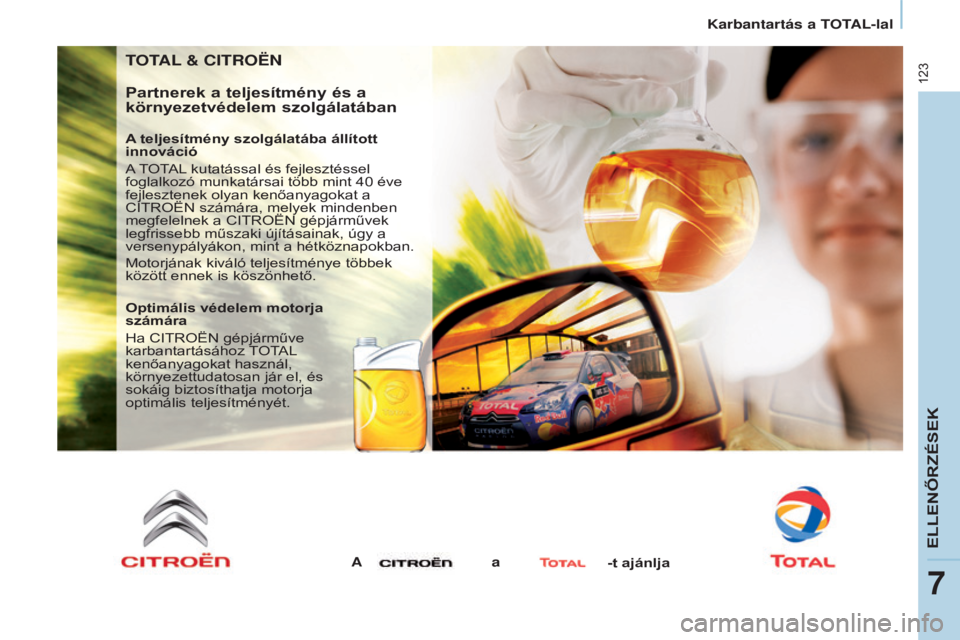 CITROEN BERLINGO ELECTRIC 2017 Kezelési útmutató (in Hungarian) 123
Berlingo-2-VU_hu_Chap07_Verification_ed01-2015
TOTAL & CITROËN
p
artnerek a teljesítmény és a
környezetvédelem szolgálatában
A teljesítmény szolgálatába állított
innováció
A TOTA CITROEN BERLINGO ELECTRIC 2017 Kezelési útmutató (in Hungarian) 123
Berlingo-2-VU_hu_Chap07_Verification_ed01-2015
TOTAL & CITROËN
p
artnerek a teljesítmény és a
környezetvédelem szolgálatában
A teljesítmény szolgálatába állított
innováció
A TOTA