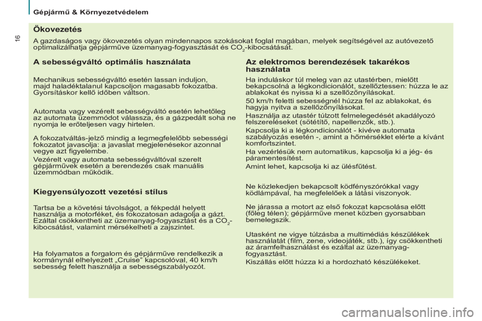 CITROEN BERLINGO ELECTRIC 2017  Kezelési útmutató (in Hungarian) 16A gazdaságos vagy ökovezetés olyan mindennapos szokásokat foglal magában, melyek segítségével az autóvezető 
optimalizálhatja gépjárműve üzemanyag-fogyasztását és CO
2-kibocsátás