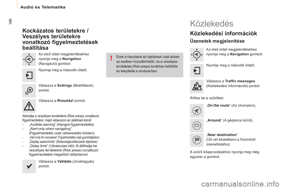 CITROEN BERLINGO ELECTRIC 2017 Kezelési útmutató (in Hungarian) 186
Berlingo-2-VU_hu_Chap10a_SMEGplus_ed01-2015
Kockázatos területekre /
Veszélyes területekre
vonatkozó figyelmeztetések
beállítása
Az első oldal megjelenítéséhez
nyomja meg a Navig CITROEN BERLINGO ELECTRIC 2017 Kezelési útmutató (in Hungarian) 186
Berlingo-2-VU_hu_Chap10a_SMEGplus_ed01-2015
Kockázatos területekre /
Veszélyes területekre
vonatkozó figyelmeztetések
beállítása
Az első oldal megjelenítéséhez
nyomja meg a Navig