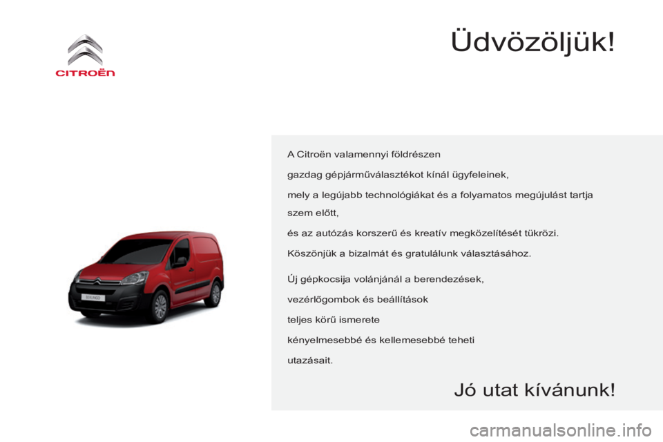CITROEN BERLINGO ELECTRIC 2017  Kezelési útmutató (in Hungarian) Berlingo-2-VU_hu_Chap00a_Sommaire_ed01-2015
A Citroën valamennyi földrészen
gazdag gépjárműválasztékot kínál ügyfeleinek, 
mely a legújabb technológiákat és a folyamatos megújulást ta