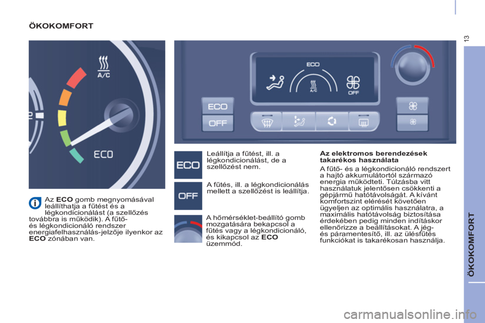 CITROEN BERLINGO ELECTRIC 2017  Kezelési útmutató (in Hungarian) 13
  ÖKOKOMFORT 
 
ÖKOKOMFORT  
 
 
Az elektromos berendezések 
takarékos használata 
  A fűtő- és a légkondicionáló rendszert 
a hajtó akkumulátortól származó 
energia működteti. T�
