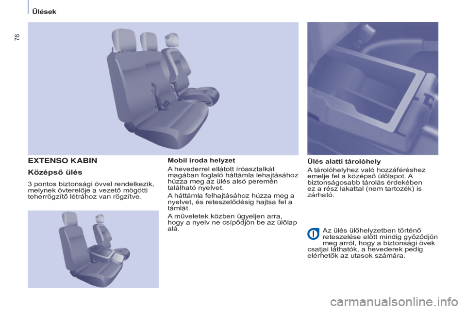 CITROEN BERLINGO ELECTRIC 2017  Kezelési útmutató (in Hungarian) 76
Berlingo-2-VU_hu_Chap04_Ergonomie_ed01-2015Berlingo-2-VU_hu_Chap04_Ergonomie_ed01-2015
Mobil iroda helyzet
A hevederrel ellátott íróasztalkát 
magában foglaló háttámla lehajtásához 
húzz