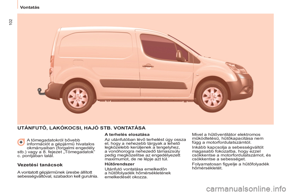 CITROEN BERLINGO ELECTRIC 2015 Kezelési útmutató (in Hungarian) 102
Vontatás
A tömegadatokról bővebb
információt a gépjármű hivatalos
okmányaiban (forgalmi engedély
stb.) vagy a 8. fejezet „Tömegadatok”
c. pontjában talál.
UTÁNFUTÓ, LA CITROEN BERLINGO ELECTRIC 2015 Kezelési útmutató (in Hungarian) 102
Vontatás
A tömegadatokról bővebb
információt a gépjármű hivatalos
okmányaiban (forgalmi engedély
stb.) vagy a 8. fejezet „Tömegadatok”
c. pontjában talál.
UTÁNFUTÓ, LA