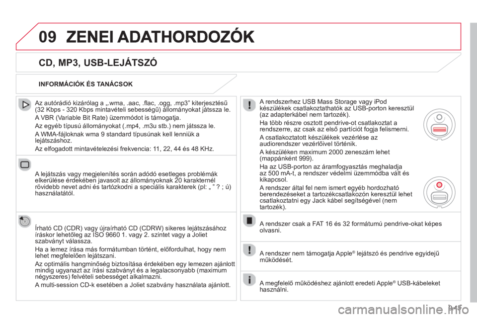 CITROEN BERLINGO ELECTRIC 2015  Kezelési útmutató (in Hungarian) 9.43
09
   
CD, MP3, USB-LEJÁTSZÓ 
 
 Az autórádió kizárólag a „.wma, .aac, .ﬂ ac, .ogg, .mp3î kiterjesztÈsű (32 Kbps - 320 Kbps mintavételi sebességű) állományokat játssza le. 
 
