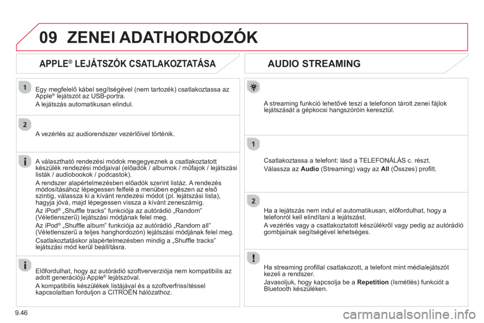 CITROEN BERLINGO ELECTRIC 2015  Kezelési útmutató (in Hungarian) 9.46
09
AUDIO STREAMING 
   
A streaming funkció lehetővé teszi a telefonon tárolt zenei fájlok lejátszását a gépkocsi hangszóróin keresztül.  
Csatlakoztassa a telefont: lásd a TELEFONÁ