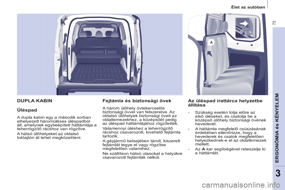 CITROEN BERLINGO ELECTRIC 2015  Kezelési útmutató (in Hungarian) 3
Élet az autóban
73
ERGONÓMIA és KÉNYELE
M  DUPLA KABIN 
   
Üléspad 
 
A dupla kabin egy a második sorban 
elhelyezett háromüléses üléspadból 
áll, amelynek egybeépített háttámlá