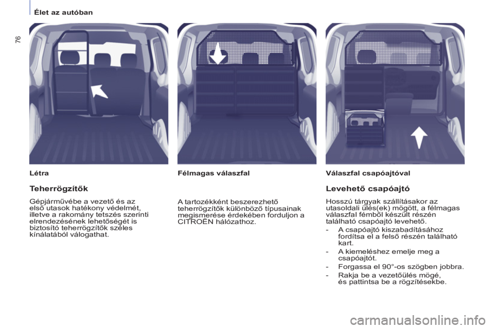 CITROEN BERLINGO ELECTRIC 2015  Kezelési útmutató (in Hungarian) Élet az autóban
76
   
Létra   
 
Válaszfal csapóajtóval  
   
 
Félmagas válaszfal  
 
 
Teherrögzítők 
 
Gépjárművébe a vezető és az 
első utasok hatékony védelmét, 
illetve a r