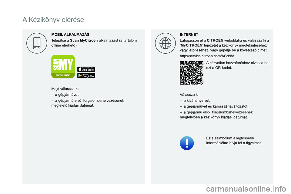 CITROEN BERLINGO VAN 2021 Kezelési útmutató (in Hungarian)
A Kézikönyv elérése
MOBIL
Telepítse a Scan MyCitro\353n alkalmazást (a tartalom
00521089004C0051004800030048004F00700055004B004800570118000C0011INTERNET
Látogasson el a
C CITROEN BERLINGO VAN 2021 Kezelési útmutató (in Hungarian)
A Kézikönyv elérése
MOBIL
Telepítse a Scan MyCitro\353n alkalmazást (a tartalom
00521089004C0051004800030048004F00700055004B004800570118000C0011INTERNET
Látogasson el a
C