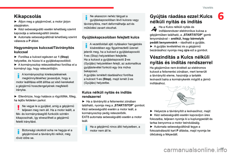 CITROEN BERLINGO VAN 2021  Kezelési útmutató (in Hungarian) 99
Vezetés
6Kikapcsolás
► Álljon meg a gépjárművel, a motor járjon 
alapjáraton.
►
 
Kézi sebességváltó esetén lehetőség szerint 
kapcsolja a sebességváltót üresbe.
►

 
Autom