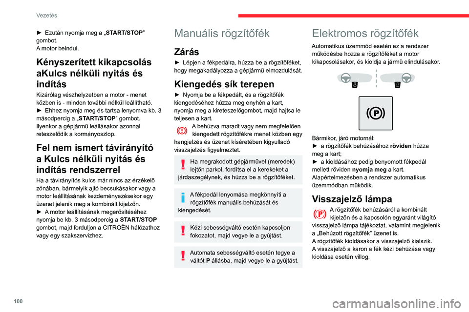 CITROEN BERLINGO VAN 2021  Kezelési útmutató (in Hungarian) 100
Vezetés
► Ezután nyomja meg a „ST ART/STOP” 
gombot.
A motor beindul.
Kényszerített kikapcsolás 
aKulcs nélküli nyitás és 
indítás
Kizárólag vészhelyzetben a motor - menet 
kö