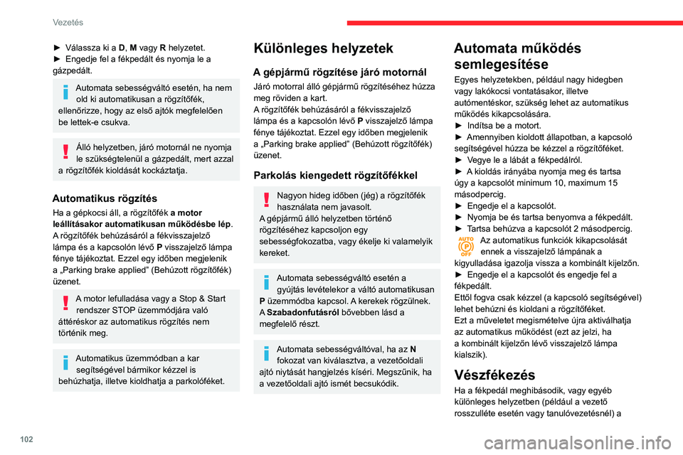 CITROEN BERLINGO VAN 2021  Kezelési útmutató (in Hungarian) 102
Vezetés
► Válassza ki a  D,   M vagy   R helyzetet.
►  Engedje fel a fékpedált és nyomja le a 
gázpedált.
Automata sebességváltó esetén, ha nem  old ki automatikusan a rögzítőfé