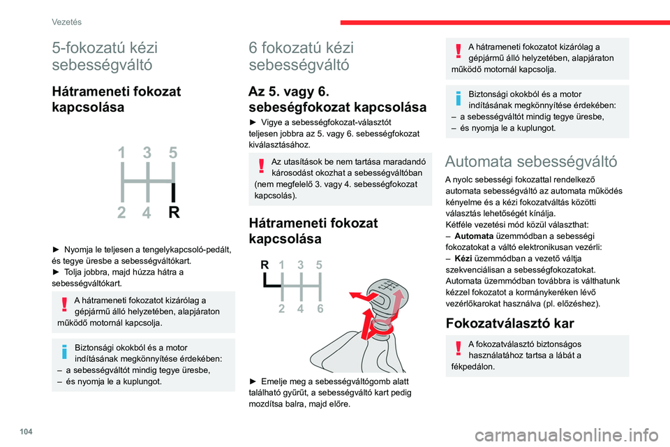 CITROEN BERLINGO VAN 2021  Kezelési útmutató (in Hungarian) 104
Vezetés
5-fokozatú kézi 
sebességváltó
Hátrameneti fokozat 
kapcsolása
 
 
► Nyomja le teljesen a tengelykapcsoló-pedált, 
és tegye üresbe a sebességváltókart.
►
 
T
 olja jobbr
