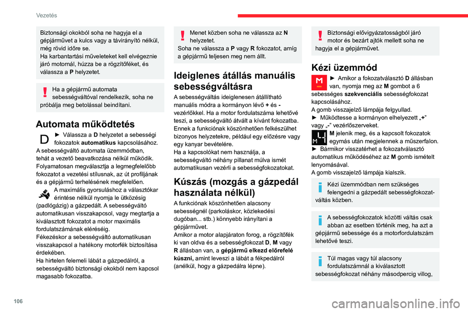 CITROEN BERLINGO VAN 2021  Kezelési útmutató (in Hungarian) 106
Vezetés
Biztonsági okokból soha ne hagyja el a 
gépjárművet a kulcs vagy a távirányító nélkül, 
még rövid időre se.
Ha karbantartási műveleteket kell elvégeznie 
járó motornál