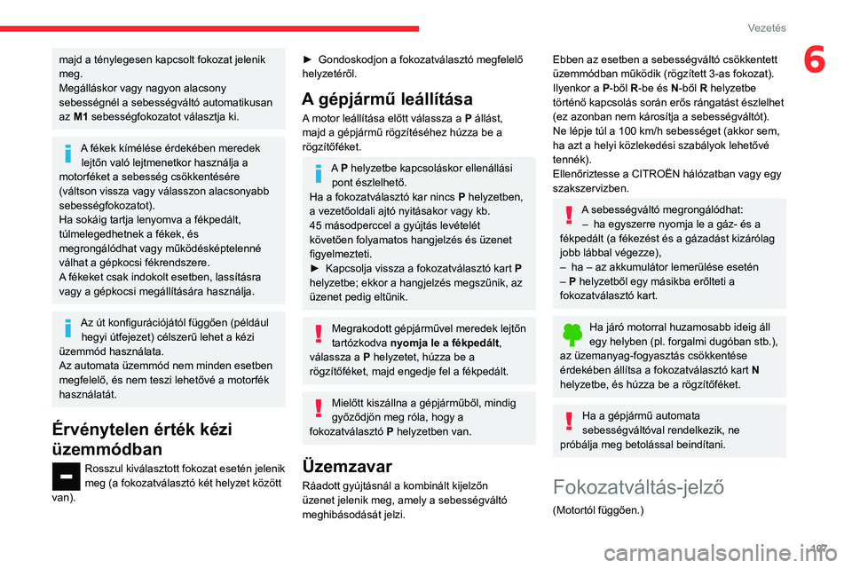 CITROEN BERLINGO VAN 2021  Kezelési útmutató (in Hungarian) 107
Vezetés
6majd a ténylegesen kapcsolt fokozat jelenik 
meg.
Megálláskor vagy nagyon alacsony 
sebességnél a sebességváltó automatikusan 
az M1 sebességfokozatot választja ki.
A fékek k