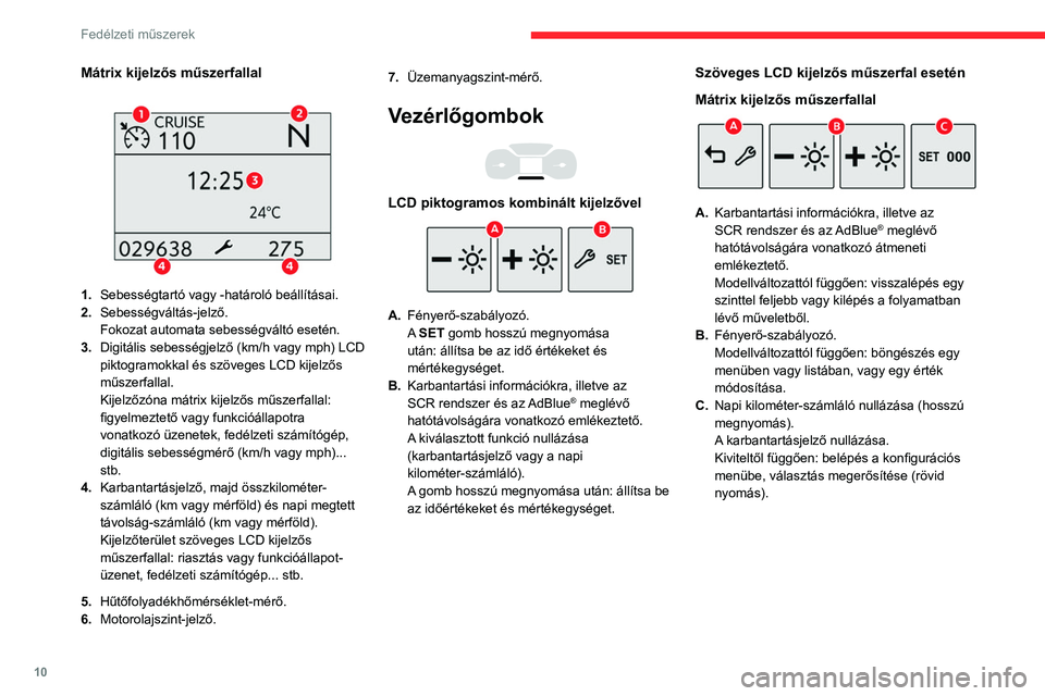 CITROEN BERLINGO VAN 2021  Kezelési útmutató (in Hungarian) 10
Fedélzeti műszerek
Fordulatszám-mérő 
 
 
 
Fordulatszámmérő (x 1000 f/p).
Visszajelző és 
figyelmeztető lámpák
Ezek a szimbólumok formájában megjelenő 
figyelmeztető és visszaje