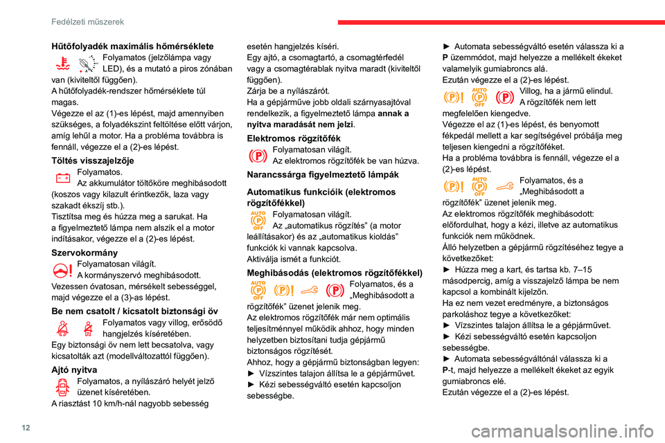 CITROEN BERLINGO VAN 2021  Kezelési útmutató (in Hungarian) 12
Fedélzeti műszerek
Hűtőfolyadék maximális hőmérséklete
90°CFolyamatos (jelzőlámpa vagy 
LED), és a mutató a piros zónában 
van (kiviteltől függően).
A hűtőfolyadék-rendszer h