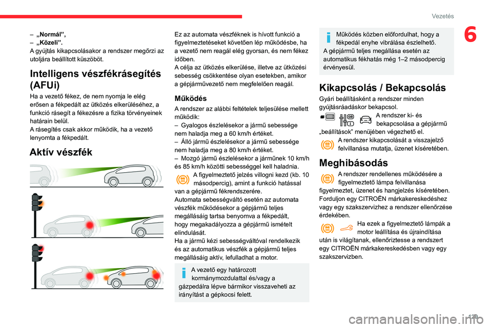 CITROEN BERLINGO VAN 2021 Kezelési útmutató (in Hungarian) 129
Vezetés
6– „Normál”,
– „Közeli”.
A
gyújtás kikapcsolásakor a rendszer megőrzi az
utoljára beállított küszöböt.
Intelligens vészfékrásegítés
(AFUi)
Ha a vezető f CITROEN BERLINGO VAN 2021 Kezelési útmutató (in Hungarian) 129
Vezetés
6– „Normál”,
– „Közeli”.
A
gyújtás kikapcsolásakor a rendszer megőrzi az
utoljára beállított küszöböt.
Intelligens vészfékrásegítés
(AFUi)
Ha a vezető f