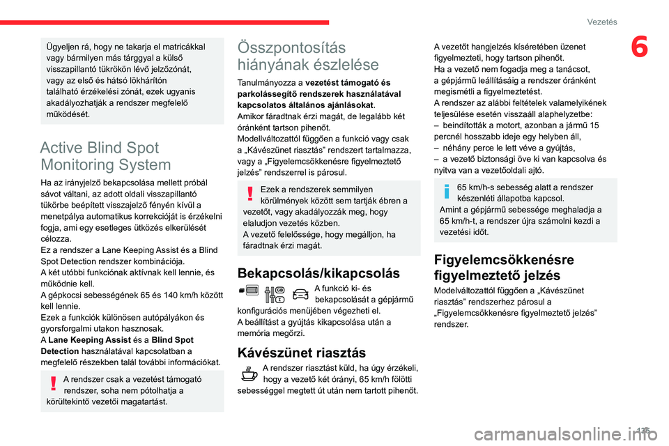 CITROEN BERLINGO VAN 2021 Kezelési útmutató (in Hungarian) 135
Vezetés
6Ügyeljen rá, hogy ne takarja el matricákkal
vagy bármilyen más tárggyal a külső
visszapillantó tükrökön lévő jelzőzónát,
vagy az első és hátsó lökhárítón
tal CITROEN BERLINGO VAN 2021 Kezelési útmutató (in Hungarian) 135
Vezetés
6Ügyeljen rá, hogy ne takarja el matricákkal
vagy bármilyen más tárggyal a külső
visszapillantó tükrökön lévő jelzőzónát,
vagy az első és hátsó lökhárítón
tal