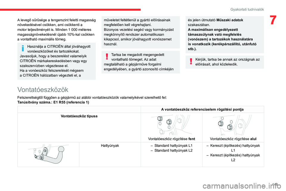 CITROEN BERLINGO VAN 2021 Kezelési útmutató (in Hungarian) 149
Gyakorlati tudnivalók
7A levegő sűrűsége a tengerszint feletti magasság
növekedésével csökken, ami csökkenti a
motor teljesítményét is. Minden 1 000 méteres
magasságnövekedés CITROEN BERLINGO VAN 2021 Kezelési útmutató (in Hungarian) 149
Gyakorlati tudnivalók
7A levegő sűrűsége a tengerszint feletti magasság
növekedésével csökken, ami csökkenti a
motor teljesítményét is. Minden 1 000 méteres
magasságnövekedés