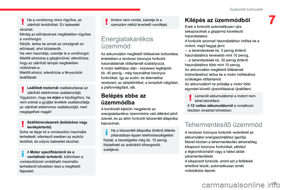CITROEN BERLINGO VAN 2021 Kezelési útmutató (in Hungarian) 151
Gyakorlati tudnivalók
7Ha a vonóhorog nincs rögzítve, az
utánfutó leoldódhat. Ez balesetet
okozhat.
Mindig az előírásoknak megfelelően rögzítse
a vonóhorgot.
Kérjük, tartsa be a CITROEN BERLINGO VAN 2021 Kezelési útmutató (in Hungarian) 151
Gyakorlati tudnivalók
7Ha a vonóhorog nincs rögzítve, az
utánfutó leoldódhat. Ez balesetet
okozhat.
Mindig az előírásoknak megfelelően rögzítse
a vonóhorgot.
Kérjük, tartsa be a