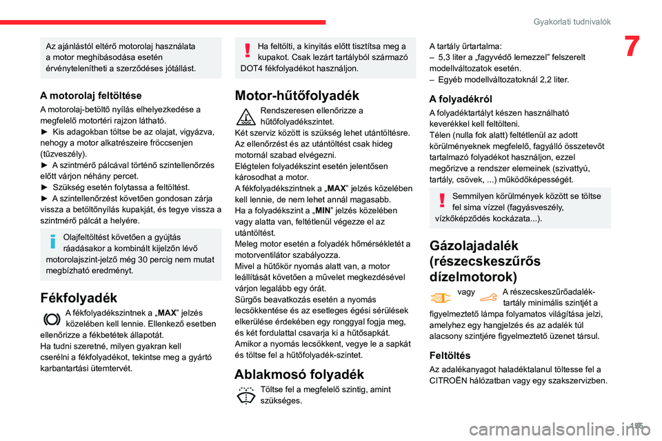CITROEN BERLINGO VAN 2021 Kezelési útmutató (in Hungarian) 155
Gyakorlati tudnivalók
7Az ajánlástól eltérő motorolaj használata
a motor meghibásodása esetén
érvénytelenítheti a szerződéses jótállást.
A motorolaj feltöltése
A motorolaj-be CITROEN BERLINGO VAN 2021 Kezelési útmutató (in Hungarian) 155
Gyakorlati tudnivalók
7Az ajánlástól eltérő motorolaj használata
a motor meghibásodása esetén
érvénytelenítheti a szerződéses jótállást.
A motorolaj feltöltése
A motorolaj-be
