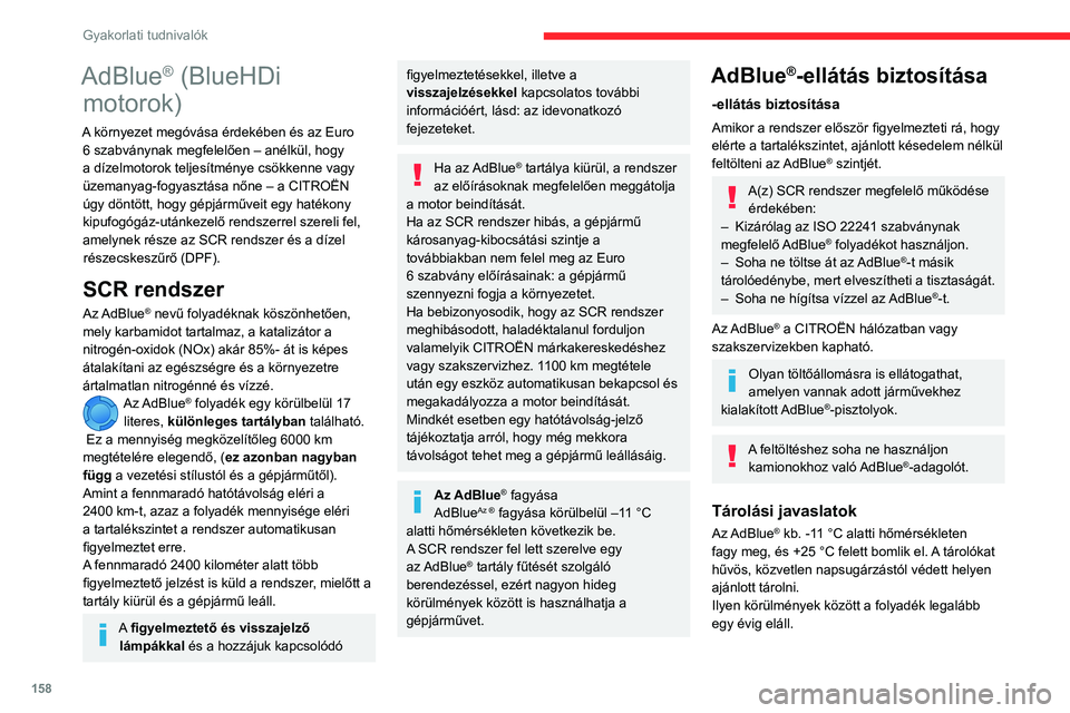 CITROEN BERLINGO VAN 2021 Kezelési útmutató (in Hungarian) 158
Ha a folyadék megfagy, szobahőmérsékleten
teljesen felengedve ismét felhasználható.
Ne tárolja az AdBlue® tárolóedényeket a
gépjárműben.
A használatra vonatkozó óvintézkedés CITROEN BERLINGO VAN 2021 Kezelési útmutató (in Hungarian) 158
Ha a folyadék megfagy, szobahőmérsékleten
teljesen felengedve ismét felhasználható.
Ne tárolja az AdBlue® tárolóedényeket a
gépjárműben.
A használatra vonatkozó óvintézkedés