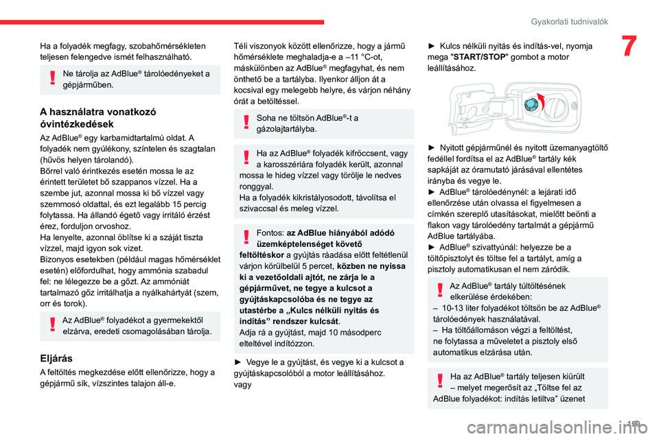 CITROEN BERLINGO VAN 2021 Kezelési útmutató (in Hungarian) 159
Gyakorlati tudnivalók
7Ha a folyadék megfagy, szobahőmérsékleten
teljesen felengedve ismét felhasználható.
Ne tárolja az AdBlue® tárolóedényeket a
gépjárműben.
A használatra von CITROEN BERLINGO VAN 2021 Kezelési útmutató (in Hungarian) 159
Gyakorlati tudnivalók
7Ha a folyadék megfagy, szobahőmérsékleten
teljesen felengedve ismét felhasználható.
Ne tárolja az AdBlue® tárolóedényeket a
gépjárműben.
A használatra von