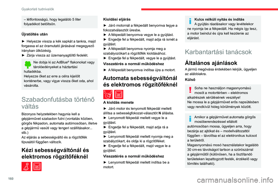 CITROEN BERLINGO VAN 2021 Kezelési útmutató (in Hungarian) 160
Gyakorlati tudnivalók
– létfontosságú, hogy legalább 5 liter
folyadékot betöltsön.
Újratöltés után
► Helyezze vissza a kék sapkát a tankra, majd
forgassa el az óramutató jár CITROEN BERLINGO VAN 2021 Kezelési útmutató (in Hungarian) 160
Gyakorlati tudnivalók
– létfontosságú, hogy legalább 5 liter
folyadékot betöltsön.
Újratöltés után
► Helyezze vissza a kék sapkát a tankra, majd
forgassa el az óramutató jár