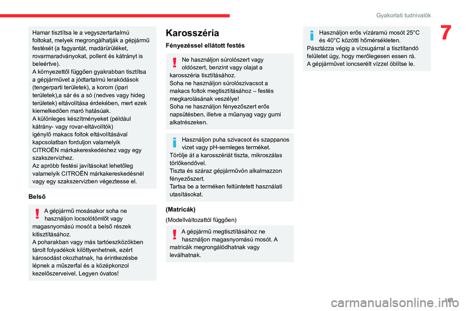 CITROEN BERLINGO VAN 2021 Kezelési útmutató (in Hungarian) 161
Gyakorlati tudnivalók
7Hamar tisztítsa le a vegyszertartalmú
foltokat, melyek megrongálhatják a gépjármű
festését (a fagyantát, madárürüléket,
rovarmaradványokat, pollent és k CITROEN BERLINGO VAN 2021 Kezelési útmutató (in Hungarian) 161
Gyakorlati tudnivalók
7Hamar tisztítsa le a vegyszertartalmú
foltokat, melyek megrongálhatják a gépjármű
festését (a fagyantát, madárürüléket,
rovarmaradványokat, pollent és k