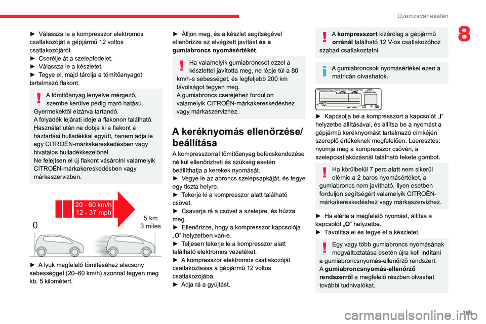 CITROEN BERLINGO VAN 2021 Kezelési útmutató (in Hungarian) 165
Üzemzavar esetén
8► Válassza le a kompresszor elektromos
csatlakozóját a gépjármű 12 voltos
csatlakozójáról.
►
Cserélje át a szelepfedelet.
►
Válassza le a készletet.
CITROEN BERLINGO VAN 2021 Kezelési útmutató (in Hungarian) 165
Üzemzavar esetén
8► Válassza le a kompresszor elektromos
csatlakozóját a gépjármű 12 voltos
csatlakozójáról.
►
Cserélje át a szelepfedelet.
►
Válassza le a készletet.