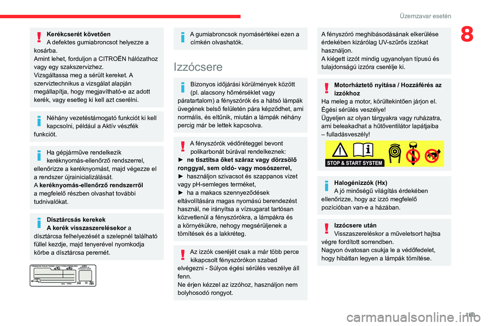 CITROEN BERLINGO VAN 2021  Kezelési útmutató (in Hungarian) 169
Üzemzavar esetén
8Kerékcserét követően
A defektes gumiabroncsot helyezze a 
kosárba.
Amint lehet, forduljon a CITROËN hálózathoz 
vagy egy szakszervizhez.
Vizsgáltassa meg a sérült ke