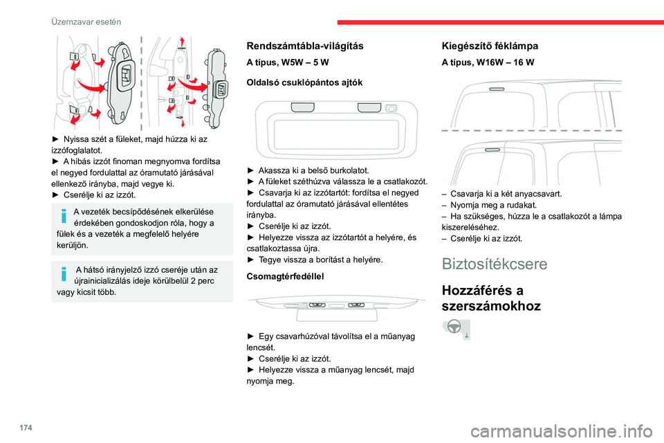 CITROEN BERLINGO VAN 2021  Kezelési útmutató (in Hungarian) 174
Üzemzavar esetén
 
► Nyissa szét a füleket, majd húzza ki az 
izzófoglalatot.
►
 
A
  hibás izzót finoman megnyomva fordítsa 
el negyed fordulattal az óramutató járásával 
ellenk