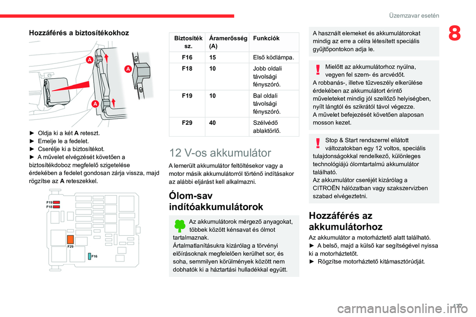 CITROEN BERLINGO VAN 2021  Kezelési útmutató (in Hungarian) 177
Üzemzavar esetén
8Hozzáférés a biztosítékokhoz 
 
► Oldja ki a két A reteszt.
►  Emelje le a fedelet.
►
 
Cserélje ki a biztosítékot.
►

 
A
  művelet elvégzését követően 