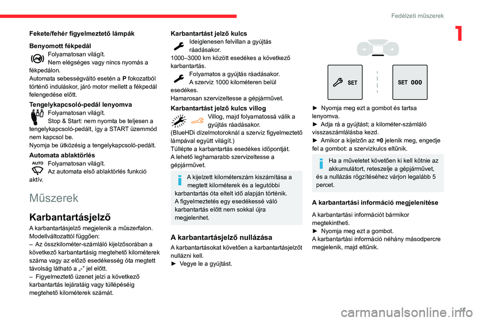 CITROEN BERLINGO VAN 2021  Kezelési útmutató (in Hungarian) 17
Fedélzeti műszerek
1Fekete/fehér figyelmeztető lámpák
Benyomott fékpedál
Folyamatosan világít.
Nem elégséges vagy nincs nyomás a 
fékpedálon.
Automata sebességváltó esetén a  P f