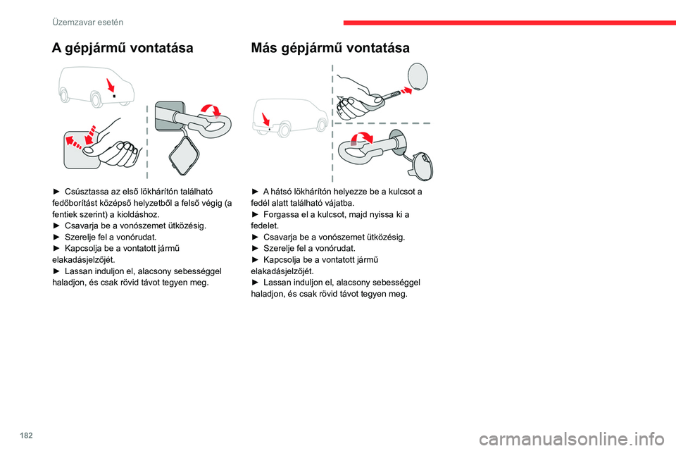CITROEN BERLINGO VAN 2021  Kezelési útmutató (in Hungarian) 182
Üzemzavar esetén
A gépjármű vontatása 
 
► Csúsztassa az első lökhárítón található 
fedőborítást középső helyzetből a felső végig (a 
fentiek szerint) a kioldáshoz.
►
 