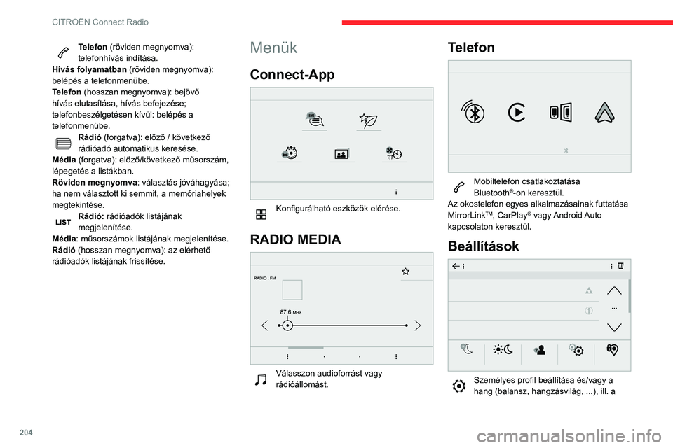 CITROEN BERLINGO VAN 2021  Kezelési útmutató (in Hungarian) 204
CITROËN Connect Radio
Telefon (röviden megnyomva): 
telefonhívás indítása.
Hívás folyamatban (röviden megnyomva): 
belépés a telefonmenübe.
Telefon (hosszan megnyomva): bejövő 
hív�