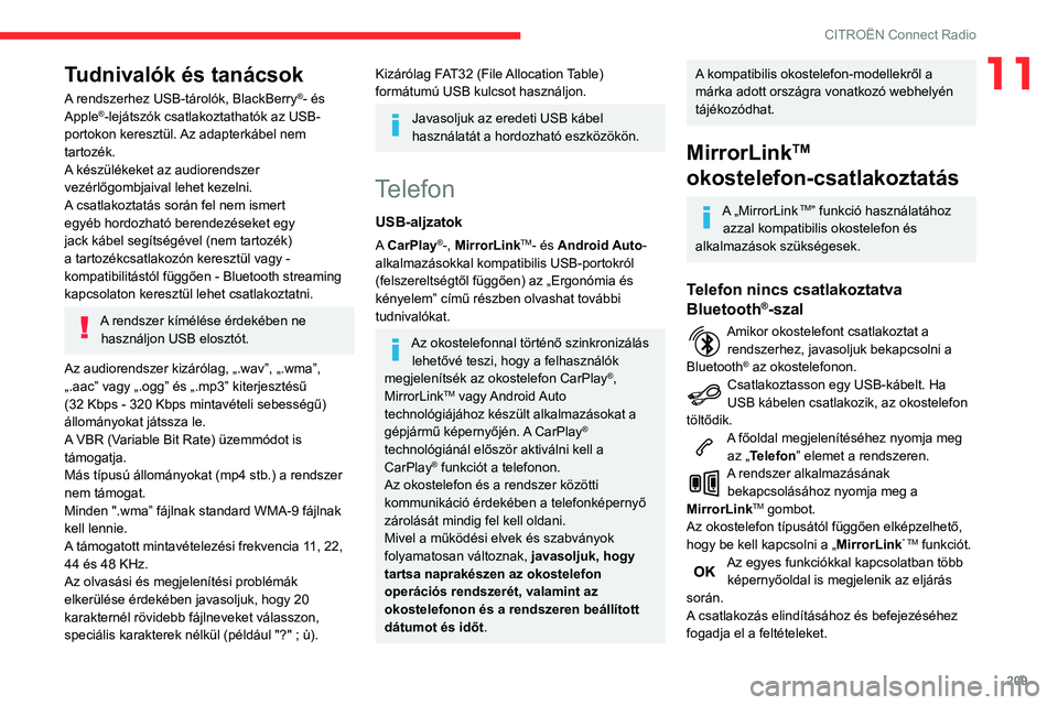 CITROEN BERLINGO VAN 2021 Kezelési útmutató (in Hungarian) 209
CITROËN Connect Radio
11Tudnivalók és tanácsok
A rendszerhez USB-tárolók, BlackBerry®- és
Apple®-lejátszók csatlakoztathatók az USB-
portokon keresztül. Az adapterkábel nem
tartoz CITROEN BERLINGO VAN 2021 Kezelési útmutató (in Hungarian) 209
CITROËN Connect Radio
11Tudnivalók és tanácsok
A rendszerhez USB-tárolók, BlackBerry®- és
Apple®-lejátszók csatlakoztathatók az USB-
portokon keresztül. Az adapterkábel nem
tartoz
