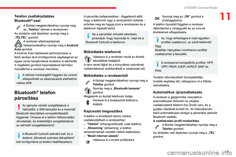 CITROEN BERLINGO VAN 2021 Kezelési útmutató (in Hungarian) 2 11
CITROËN Connect Radio
11Telefon csatlakoztatása
Bluetooth®-szal
A főoldal megjelenítéséhez nyomja meg az „Telefon” elemet a rendszeren.
Az aloldalra való lépéshez nyomja meg a
„ CITROEN BERLINGO VAN 2021 Kezelési útmutató (in Hungarian) 2 11
CITROËN Connect Radio
11Telefon csatlakoztatása
Bluetooth®-szal
A főoldal megjelenítéséhez nyomja meg az „Telefon” elemet a rendszeren.
Az aloldalra való lépéshez nyomja meg a
„