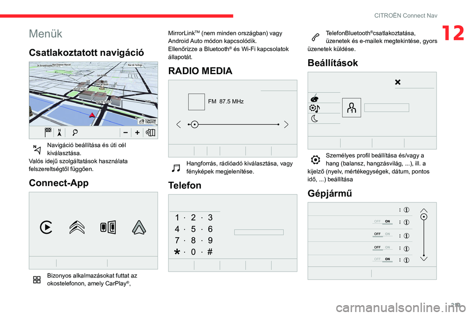 CITROEN BERLINGO VAN 2021  Kezelési útmutató (in Hungarian) 219
CITROËN Connect Nav
12Menük
Csatlakoztatott navigáció 
 
Navigáció beállítása és úti cél 
kiválasztása.
Valós idejű szolgáltatások használata 
felszereltségtől függően.
Conn