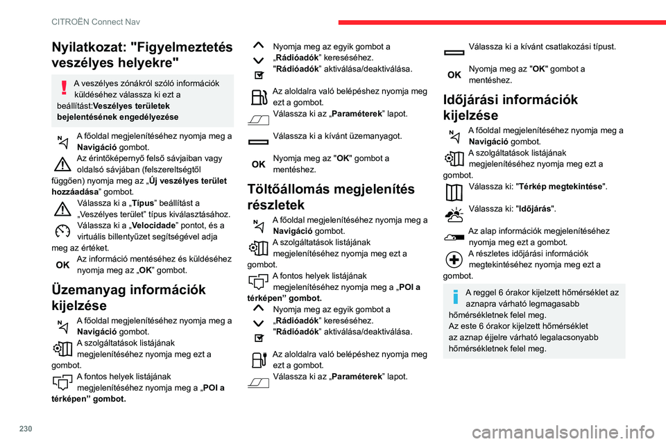 CITROEN BERLINGO VAN 2021 Kezelési útmutató (in Hungarian) 230
CITROËN Connect Nav
Alkalmazások
USB portok
A USBCarPlay®-, MirrorLinkTM- vagy Android
Auto-alkalmazásokkal kompatibilis -portokról
(felszereltségtől függően) az „Ergonómia és
kén CITROEN BERLINGO VAN 2021 Kezelési útmutató (in Hungarian) 230
CITROËN Connect Nav
Alkalmazások
USB portok
A USBCarPlay®-, MirrorLinkTM- vagy Android
Auto-alkalmazásokkal kompatibilis -portokról
(felszereltségtől függően) az „Ergonómia és
kén