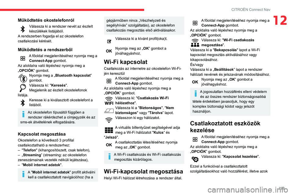 CITROEN BERLINGO VAN 2021 Kezelési útmutató (in Hungarian) 233
CITROËN Connect Nav
12Működtetés okostelefonról
Válassza ki a rendszer nevét az észlelt
készülékek listájából.
A rendszerben fogadja el az okostelefon
csatlakozási kérését.
Mű CITROEN BERLINGO VAN 2021 Kezelési útmutató (in Hungarian) 233
CITROËN Connect Nav
12Működtetés okostelefonról
Válassza ki a rendszer nevét az észlelt
készülékek listájából.
A rendszerben fogadja el az okostelefon
csatlakozási kérését.
Mű