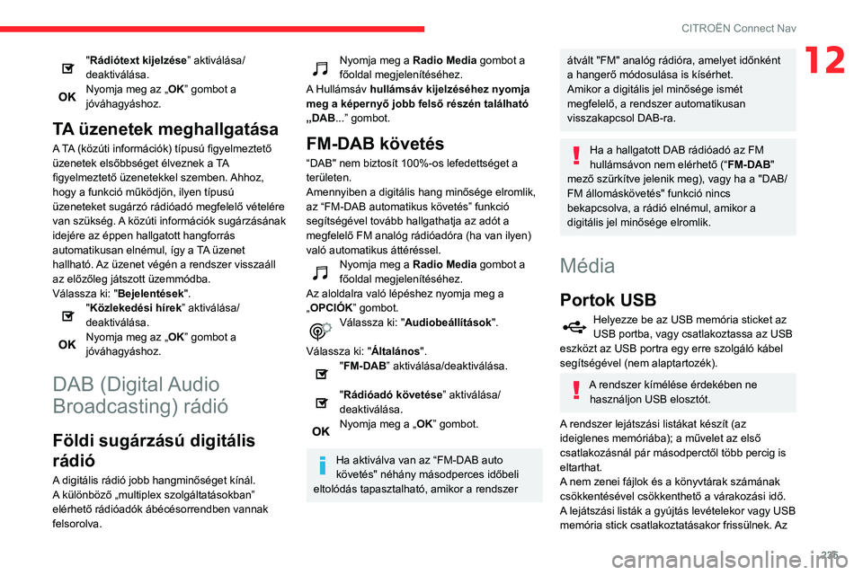 CITROEN BERLINGO VAN 2021 Kezelési útmutató (in Hungarian) 235
CITROËN Connect Nav
12"Rádiótext kijelzése” aktiválása/
deaktiválása.
Nyomja meg az „OK” gombot a
jóváhagyáshoz.
TA üzenetek meghallgatása
A TA (közúti információk) tí CITROEN BERLINGO VAN 2021 Kezelési útmutató (in Hungarian) 235
CITROËN Connect Nav
12"Rádiótext kijelzése” aktiválása/
deaktiválása.
Nyomja meg az „OK” gombot a
jóváhagyáshoz.
TA üzenetek meghallgatása
A TA (közúti információk) tí